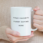 Creëer Je eigen grappige Gezegde Koffiemok<br><div class="desc">Creëer Uw eigen Grappige Gezegde Koffie Mok</div>