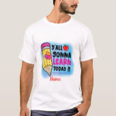 Creëer Je eigen Y'all gaat vandaag leren T-shirt (Voorkant)
