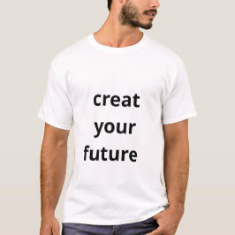 Creëer je Toekomst  T-shirt