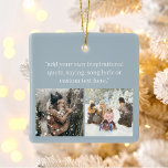 Creëer uw eigen foto met citaat keramisch ornament<br><div class="desc">Creëer uw eigen aangepaste foto kerstversiering met uw favoriete inspirerend gezegde,  songtekst,  bijbelvers of aangepaste tekst naast uw dierbaarste herinneringen. Beschikt over een modern minimalistisch typografisch ontwerp op een stoffige blauwe achtergrond.</div>