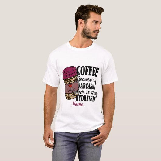 Creëer Uw eigen koffie hydrateert sarcasme T-shirt (Voorkant volledig)