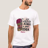 Creëer Uw eigen koffie is altijd een goed idee T-shirt (Voorkant)