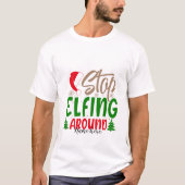 Creëer Uw eigen stop elfing rond Kerstmis T-shirt (Voorkant)