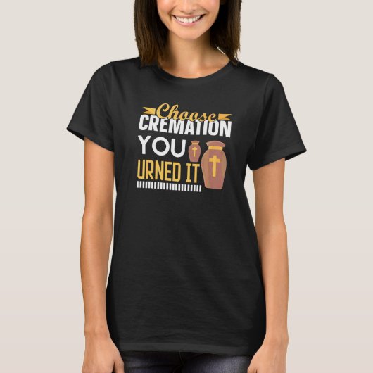 Crematie Crematory Mortician Kies Crematie U T-shirt (Voorkant)
