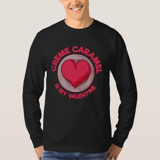 Creme Caramel Is My Valentine Caramel Custard  Des T-shirt (Voorkant)