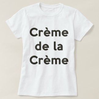 Creme de la creme t-shirt