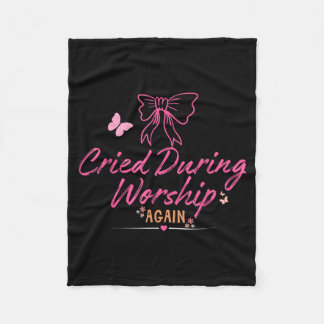 Cried During Worship Funny Humor Cute Faith Quote Fleece Deken
