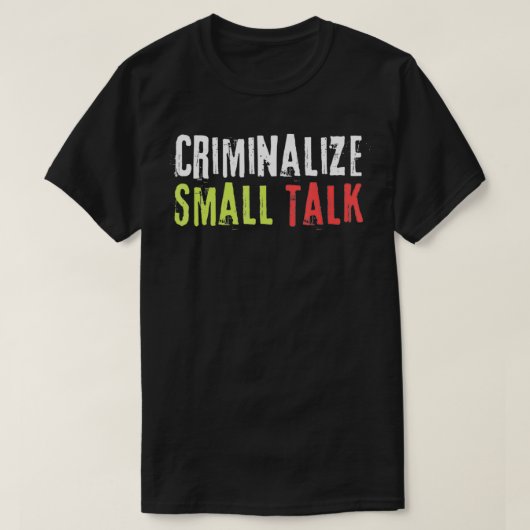 Criminaliseer kleine praatjes Sarcastic Funny Grap T-shirt (Design voorkant)