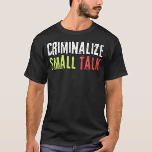 Criminaliseer kleine praatjes Sarcastic Funny Grap T-shirt