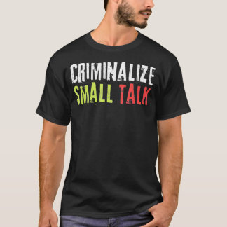 Criminaliseer kleine praatjes Sarcastic Funny Grap T-shirt