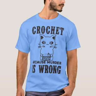 Crochet omdat Murder verkeerd is... T-shirt