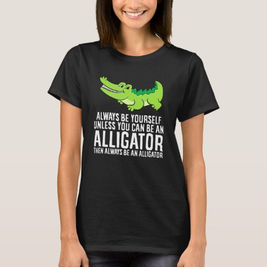 Crocodile Always Be Yourself Unless You Can Be An  T-shirt (Voorkant)