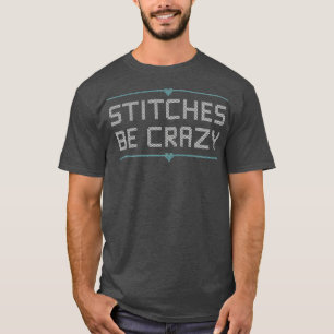 Cross Stitcher Club Humor Stitches Be Crazy T-shirt