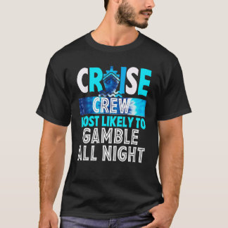 Cruise Crew Most Likely To Gamble All Night T-shirt