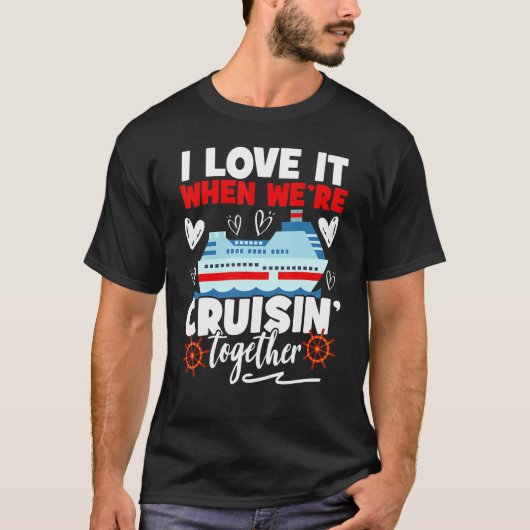 Cruise  Cruise I Love It When We're Cruising Toget T-shirt (Voorkant)