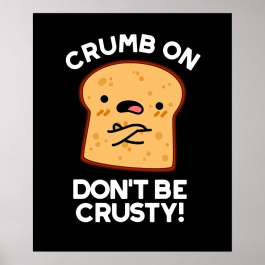 Crumb on be not be Crusty Funny Bread Pun Dark BG Poster (Voorkant)