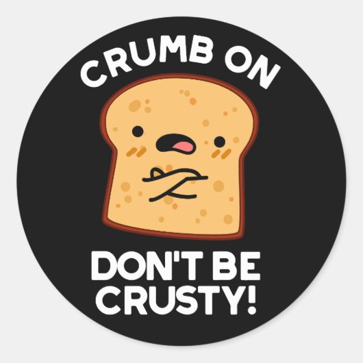 Crumb on be not be Crusty Funny Bread Pun Dark BG Ronde Sticker (Voorkant)