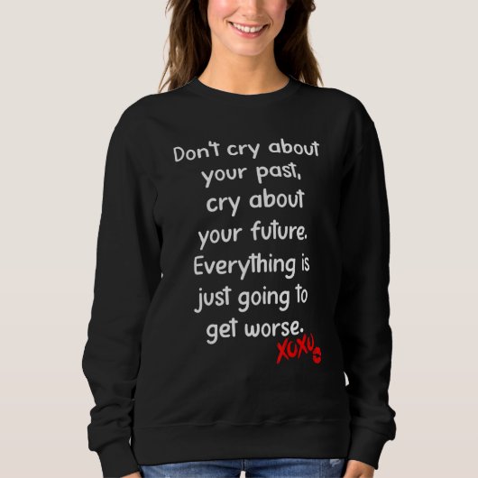 Cry About Your Future Everything Is Just Going To Trui (Voorkant)