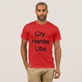 Cry Harder Libs T-shirt (Voorkant volledig)