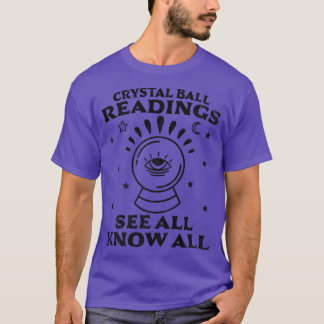 Crystal Ball Readings Know All See All Fortune Tel T-shirt