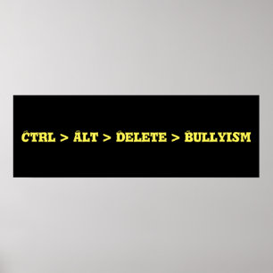 Ctrl > Alt > Delete > Bullyism - Anti Bullly Poster