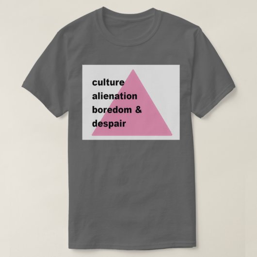 Culture alienation boredom and despair t-shirt (Design voorkant)