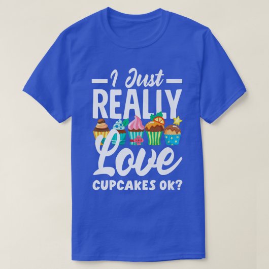 Cupcake Baking I Just Really Love Cupcakes Ok 13 T-shirt (Design voorkant)
