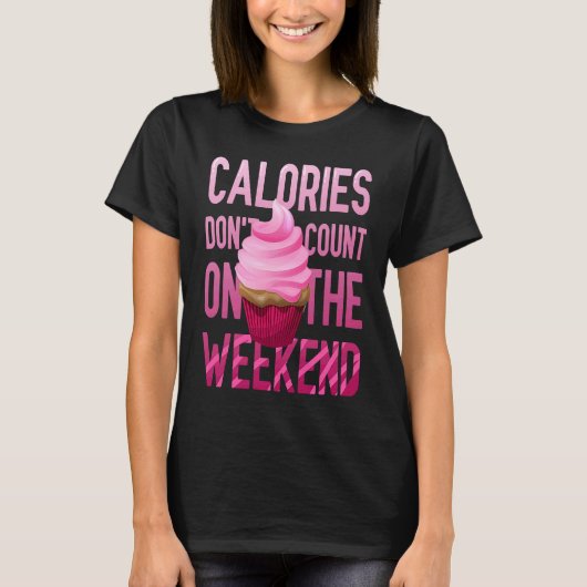 Cupcake Calories Don't Count On The Weekend T-shirt (Voorkant)