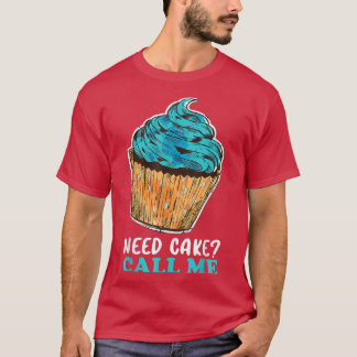 Cupcake Need Cake Call Me Baking Baker Pastry Chef T-shirt