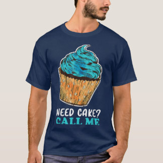 Cupcake need Cake Call me Baking Baker Pastry Chef T-shirt