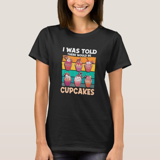 Cupcake Sweet Food - I Was Told There Would Be Cup T-shirt (Voorkant)