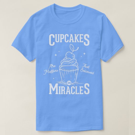 Cupcakes are muffins that believed in miracles bak t-shirt (Design voorkant)