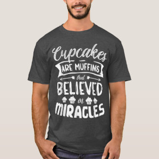 Cupcakes are muffins that believed in miracles bak t-shirt