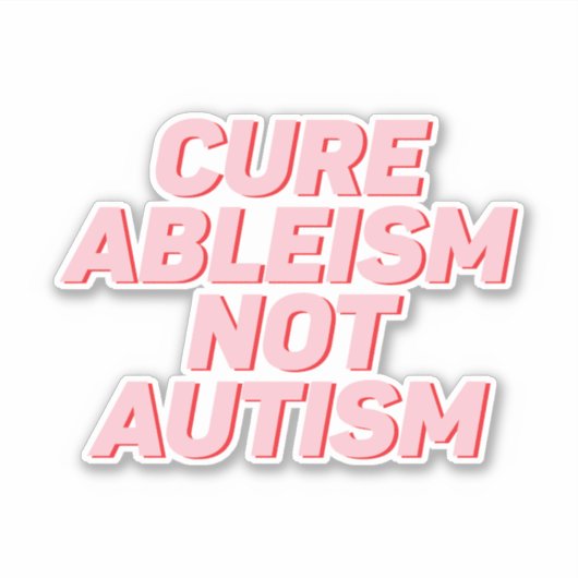 Cure Ableism not Autisme Sticker (Voorkant)