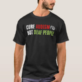 Cure Audism not Deaf People Funny Sarcastic T-shirt (Voorkant)