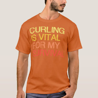 Curling is van vitaal belang voor mijn overleven t-shirt