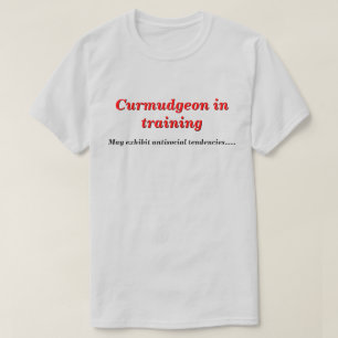 Curmudgeon in opleiding met antisociale tendensen t-shirt