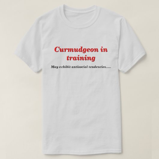 Curmudgeon in opleiding met antisociale tendensen t-shirt (Design voorkant)