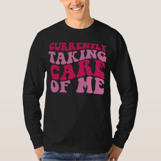 Currently Taking Care of Me T-shirt