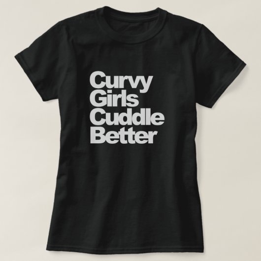 Curvy Girls Cuddle Better T-shirt (Design voorkant)