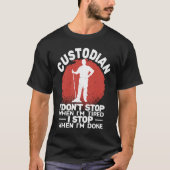 Custodian I'don't Stop when Tired janitor Mopping  T-shirt (Voorkant)