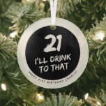 Custom 21st Birthday Funny Ik drink daar naar Glas Ornament<br><div class="desc">21ste verjaardag van de 21ste verjaardag van de 21ste verjaardag.. ik zal naar die kaart drinken...  perfect voor iedereen die hun 21ste verjaardag viert!</div>