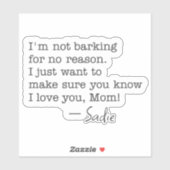 Custom Dog Name I’m Not Barking I Love You Mom Sticker (Vel)