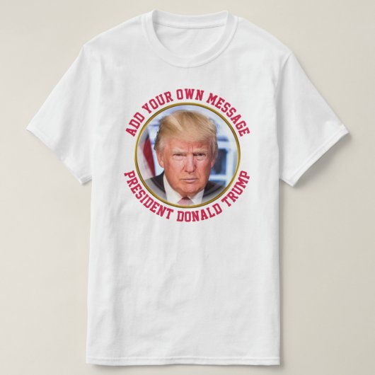 CUSTOM MESSAGE President Donald Trump T-shirt (Design voorkant)