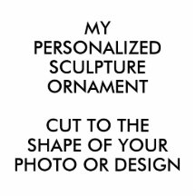Custom Personalized PHOTO SCULPTURE ORNAMENT