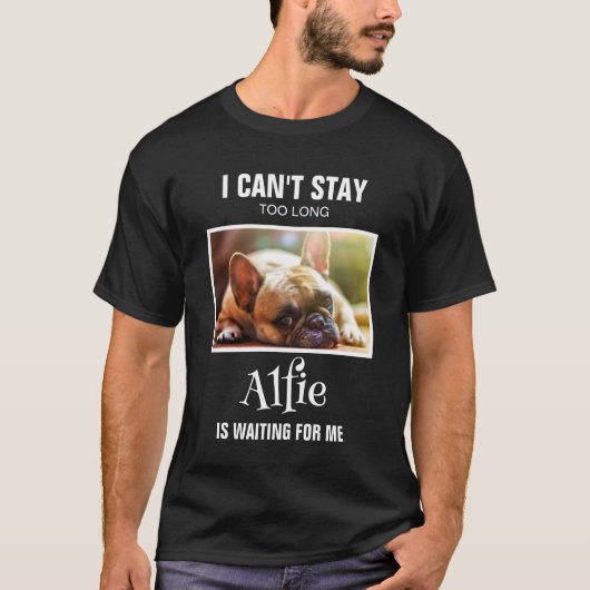 Custom Photo Can't Stay Pet wacht op mij T-shirt (Voorkant)