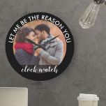Custom Photo Let me be the Reason you Clock Watch Grote Klok<br><div class="desc">Custom photo clock - upload one of your favorite photos to create your own romantic and unique gift. The wording which frames your picture reads "let me be the reason you clock watch" in modern print and handwritten calligraphy. The design has a color palette of black and white.</div>