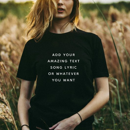 Custom Quote, Text, Song Lyric T-shirt