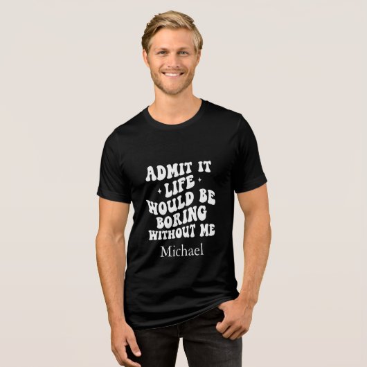 Custom Sassy Quote Het leven zou saai zijn zonder Tri-Blend Shirt (Voorkant volledig)