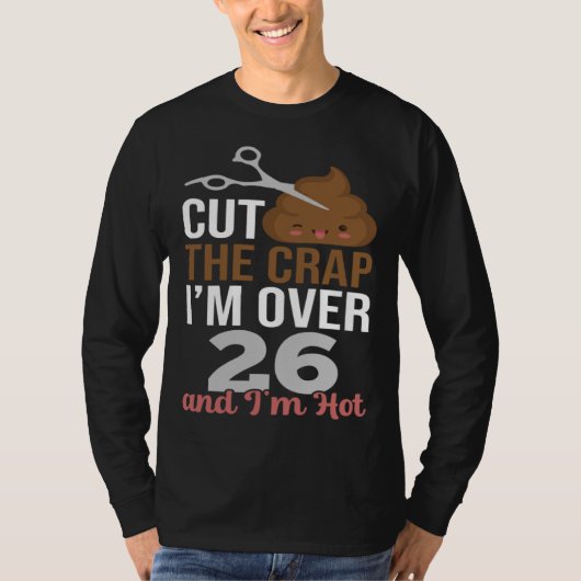 Cut The Crap I m Over 26 T-shirt (Voorkant)